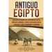 Antiguo Egipto: Una guía fascinante de la historia de Egipto, antiguas pirámides, templos, mitología egipcia y faraones como Tutankamó