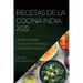 Recetas de la Cocina India 2022: Recetas Indias Deliciosas Y Sencilla Para Principiantes