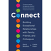 Connect: Building Exceptional Relationships with Family, Friends, and Colleagues