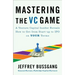 Mastering the VC Game: A Venture Capital Insider Reveals How to Get from Start-Up to IPO on Your Terms