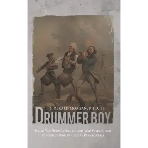 Drummer Boy: Isaiah Van Horn Revolutionary War Veteran and Pioneer of Indiana County Pennsylvania