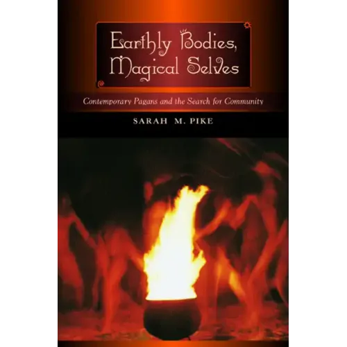 Earthly Bodies, Magical Selves: Contemporary Pagans and the Search for Community