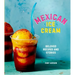 Mexican Ice Cream: Beloved Recipes and Stories [A Cookbook]