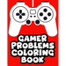 Gamer Problems Coloring Book: Gaming Designs With Beautiful And Relaxing Patterns To Color, Coloring Sheets For Stress Relief