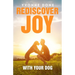 Rediscover Joy with Your Dog: How to Train Your Dog to Live in Harmony with Your Family
