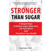 Stronger Than Sugar: 7 Simple Steps To Defeat Sugar Addiction, Lift Your Mood And Transform Your Health