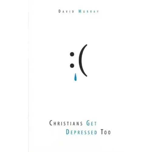 Christians Get Depressed Too: Hope and Help for Depressed People