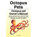 Octopus Pets. Octopus pet Owner's Manual. Octopus book for pros and cons, tank, keeping, care, diet and health.