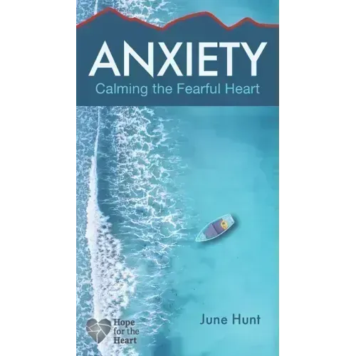 Anxiety: Calming the Fearful Heart