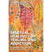 Spiritual Healing for Trauma and Addiction: Discussions of Mental Health, Recovery, and Faith