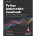 Python Automation Cookbook - Third Edition: 100+ new and updated recipes for scalable workflows, MCP integrations, and AI-powered automation