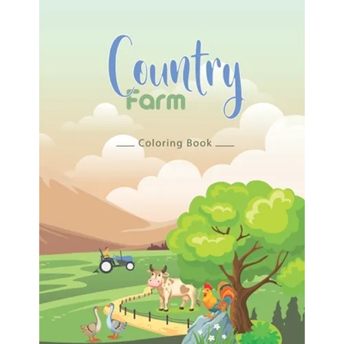 country farm coloring book: An Adult Coloring Book with Charming Country Life, Playful Animals, Beautiful Flowers, and Nature Scenes for Relaxatio