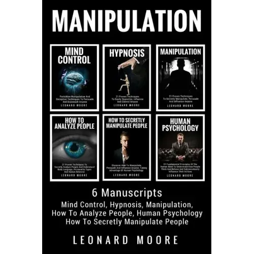 Manipulation: 6 Manuscripts - Mind Control, Hypnosis, Manipulation, How To Analyze People, How To Secretly Manipulate People, Human Psychology