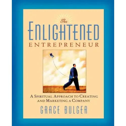 The Enlightened Entrepreneur: A Spiritual Approach to Creating & Marketing a Company