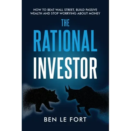 The Rational Investor: How to Beat Wall Street, Build Passive Wealth and Stop Worrying About Money