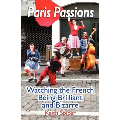 Paris Passions: Watching the French Being Brilliant and Bizarre