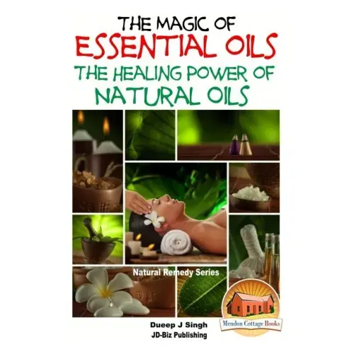 The Magic of Essential oils - The Healing Power of Natural Oils