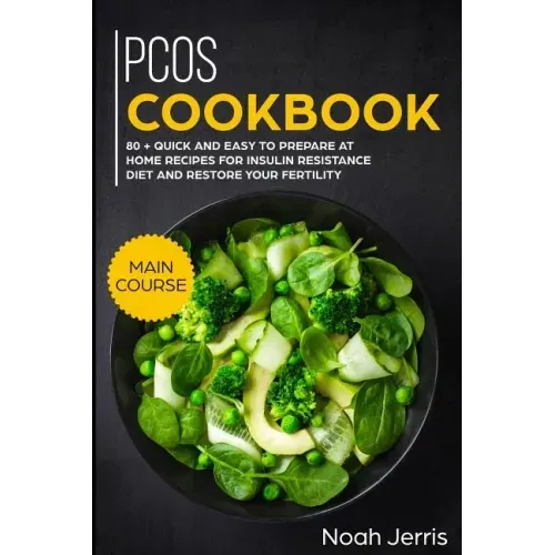 Pcos Cookbook: Main Course - 80 + Quick and Easy to Prepare at Home Recipes for Insulin Resistance Diet and Restore Your Fertility (P
