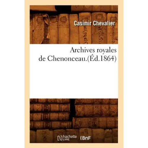 Archives Royales de Chenonceau.(Éd.1864)