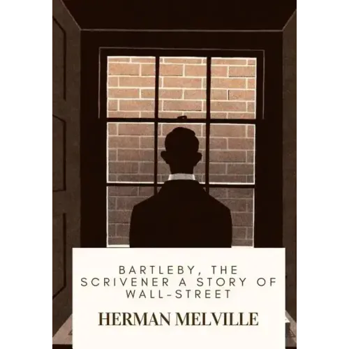 Bartleby, the Scrivener A Story of Wall-Street