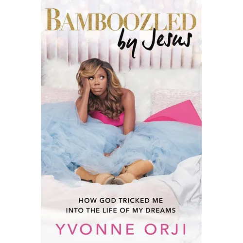 Bamboozled by Jesus: How God Tricked Me Into the Life of My Dreams