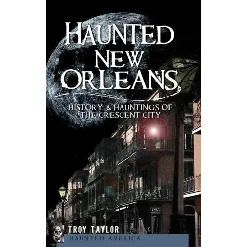 Haunted New Orleans: History & Hauntings of the Crescent City