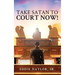 Take Satan To Court Now!