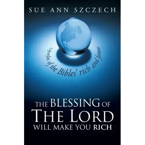 The Blessing of the Lord Will Make You Rich: Lifestyles of the Bible's Rich and Famous