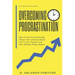 Overcoming Procrastination: How to Stop Procrastinating, Change Your Limiting Beliefs, Live in Your Purpose, and Start Making Things Happen