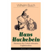 Hans Huckebein - Abenteuer des Unheil stiftenden Unglücksraben (Illustrierte Ausgabe): Eine Bildergeschichte des Autors von "Max und Moritz", "Plisch