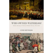 Who Owned Waterloo?: Battle, Memory, and Myth in British History, 1815-1852