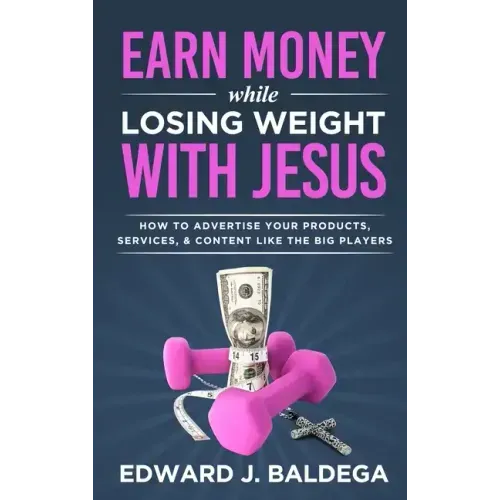 Earn Money While Losing Weight With Jesus: How To Advertise Your Products, Services, & Content Like The Big Players