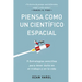 Piensa Como Un Científico Espacial (Think Like a Rockect Scientist Spanish Edition): 9 Estrategias Sencillas Para Tener Éxito En El Trabajo Y En La Vi
