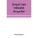 Jacques' new manual of the garden, farm and barn-yard, embracing practical horticulture, agriculture, and cattle, horse and sheep husbandry. With inst