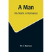 A Man: His Mark. A Romance