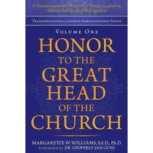 Honor to the Great Head of the Church: A Transformational Model for Church Leadership, Administration, and Management