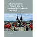 The Archaeology of Prague and the Medieval Czech Lands, 1100-1600