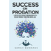 Success On Probation: A Step By Step System To Reform Your Life & Release Yourself From Your Mental Jail