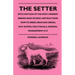 The Setter - With Notices Of The Most Eminent Breeds Now Extant; Instructions How To Breed, Rear And Break; Dog Shows, Field Trials And General Manage