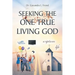 Seeking The One True Living God
