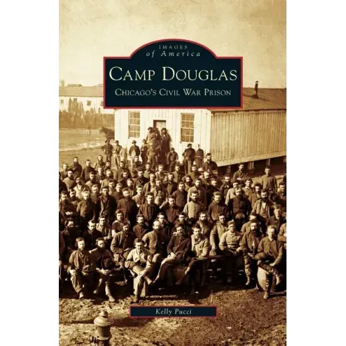 Camp Douglas: Chicago's Civil War Prison