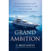 Grand Ambition: An Extraordinary Yacht, the People Who Built It, and the Millionaire Who Can't Really Afford It