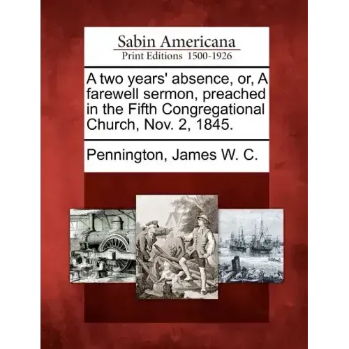 A Two Years' Absence, Or, a Farewell Sermon, Preached in the Fifth Congregational Church, Nov. 2, 1845.