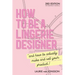 How to be a Lingerie Designer Global Edition: and how to actually make and sell your product