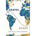 Gravel Roads: One man's quest around the world to heal, and to live a life with no regrets