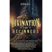Divination for Beginners: Unlocking Future Prediction Methods of Astrology, Tarot, Numerology, Palm Reading, Crystals, Runes, and Crystal Balls