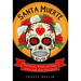 Santa Muerte: The History, Rituals, and Magic of Our Lady of the Holy Death