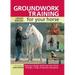 Groundwork Training for Your Horse: Develop a Deeper Bond with Your Horse Through a Range of Exercises and Games