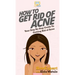 How To Get Rid of Acne: Your Step By Step Guide To Getting Rid of Acne