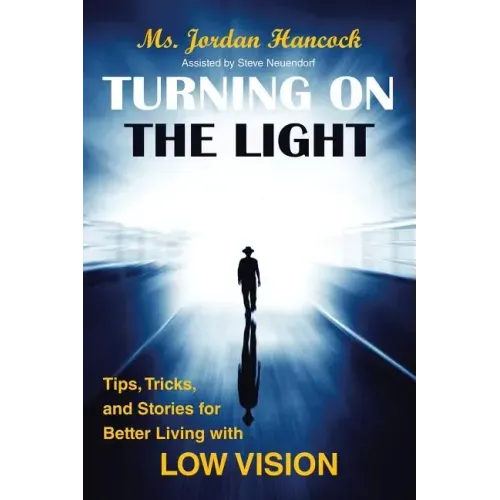 Turning on the Light: Tips, Tricks, and Stories for Better Living with Low Vision